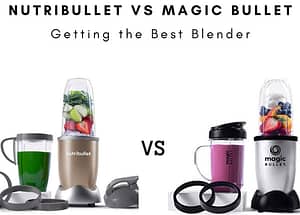 Nutribullet vs Magic bullet getting the Best Blender
